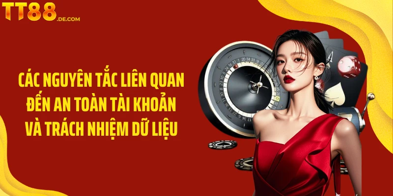 Các nguyên tắc liên quan đến an toàn tài khoản và trách nhiệm dữ liệu
