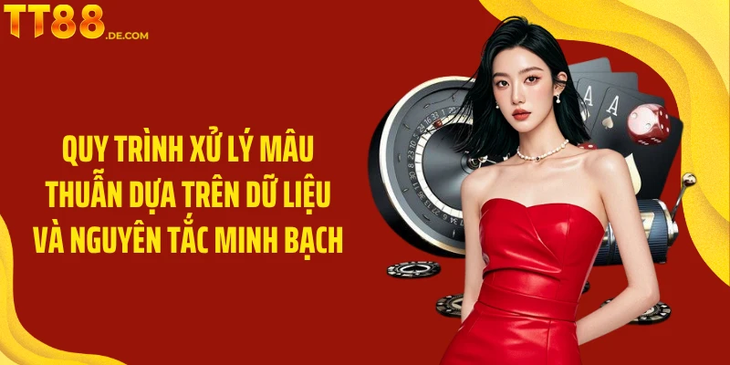 Quy trình xử lý mâu thuẫn dựa trên dữ liệu và nguyên tắc minh bạch