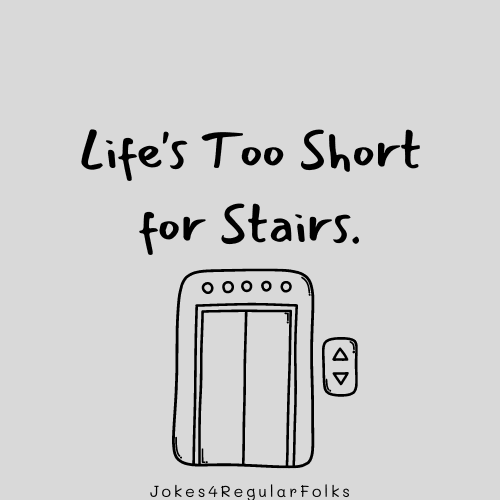 elevator joke: Life is too short for stairs